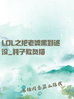 LOL之把老婆黑到退役