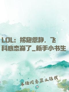 LOL：拐跑恩静，飞科心态崩了