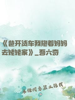 《爸开货车我抱着妈妈去姥姥家》