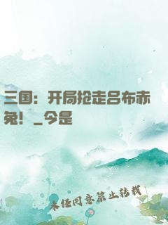 三国：开局抢走吕布赤兔！