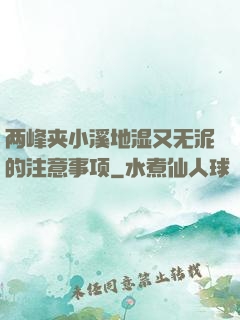 两峰夹小溪地湿又无泥的注意事项