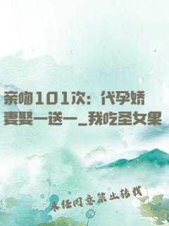 亲吻101次：代孕娇妻娶一送一
