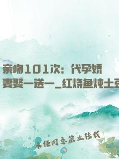亲吻101次：代孕娇妻娶一送一