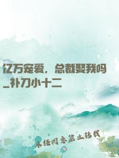 亿万宠爱，总裁娶我吗