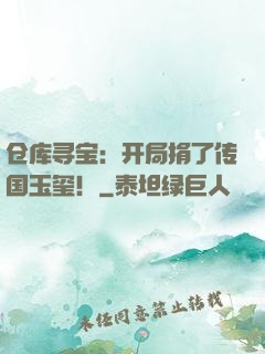 仓库寻宝：开局捐了传国玉玺！