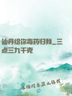 仙丹给你毒药归我