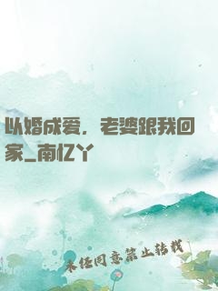 以婚成爱，老婆跟我回家