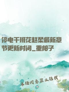 停电干班花赵柔最新章节更新时间