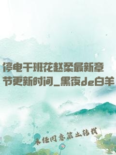 停电干班花赵柔最新章节更新时间