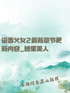 偷香父女2最新章节更新内容