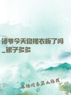 傅爷今天跪搓衣板了吗