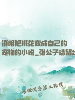 催眠把班花变成自己的宠物的小说