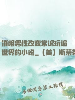 催眠男性改变常识玩遍世界的小说