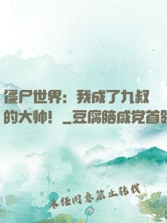 僵尸世界：我成了九叔的大帅！