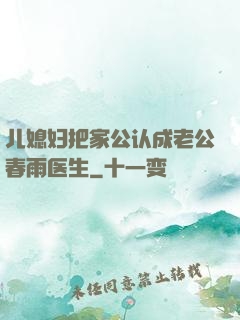 儿媳妇把家公认成老公春雨医生
