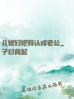 儿媳妇把我认成老公