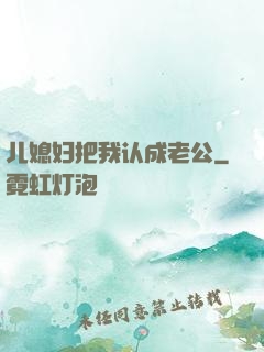 儿媳妇把我认成老公