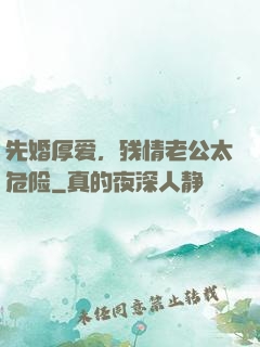 先婚厚爱，残情老公太危险