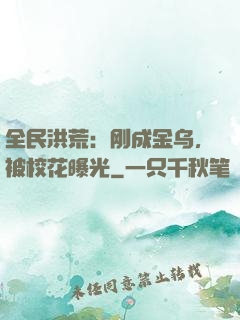 全民洪荒：刚成金乌，被校花曝光