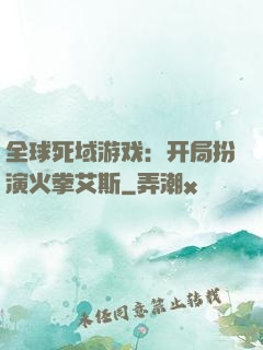 全球死域游戏：开局扮演火拳艾斯