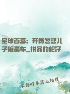 全球首富：开局忽悠儿子砸豪车