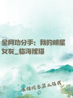 全网劝分手：我的明星女友