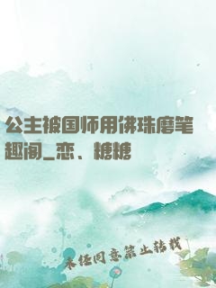 公主被国师用佛珠磨笔趣阁