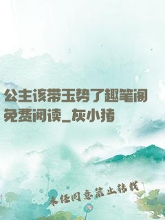 公主该带玉势了趣笔阁免费阅读
