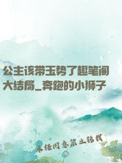 公主该带玉势了趣笔阁大结局
