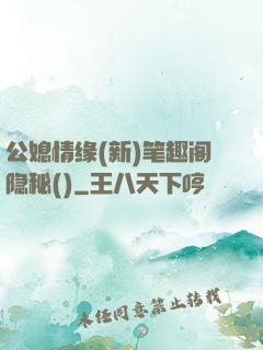 公媳情缘(新)笔趣阁隐秘()