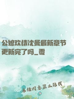 公媳欢情沈曼最新章节更新完了吗