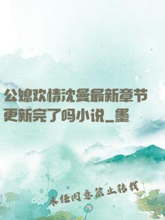 公媳欢情沈曼最新章节更新完了吗小说