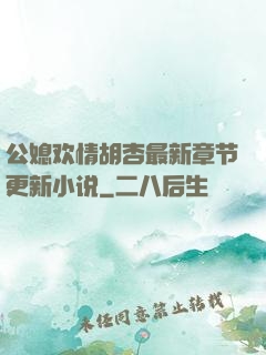 公媳欢情胡杏最新章节更新小说