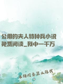 公用的夫人特种兵小说免费阅读