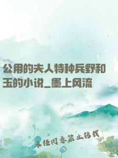 公用的夫人特种兵野和玉的小说
