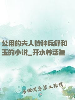 公用的夫人特种兵野和玉的小说