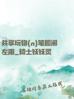 共享玩物(n)笔趣阁左南