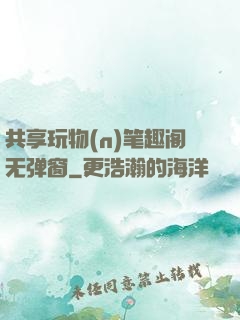 共享玩物(n)笔趣阁无弹窗