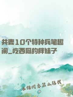 共妻10个特种兵笔趣阁