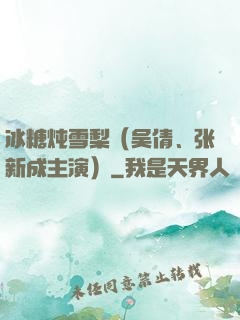 冰糖炖雪梨（吴倩、张新成主演）
