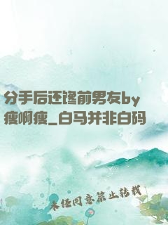 分手后还馋前男友by瘦啊瘦