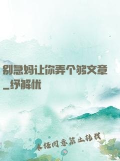 别急妈让你弄个够文章