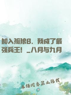 加入孤狼B，我成了最强兵王！