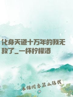 化身天道十万年的我无敌了
