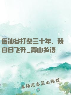 医仙谷打杂三十年，我白日飞升
