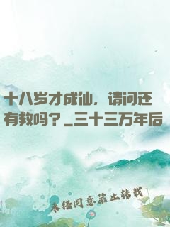 十八岁才成仙，请问还有救吗？
