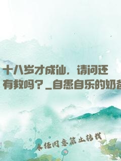 十八岁才成仙，请问还有救吗？