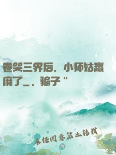 卷哭三界后，小师姑赢麻了