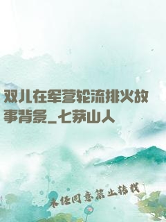 双儿在军营轮流排火故事背景