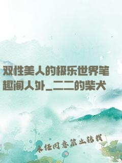 双性美人的极乐世界笔趣阁人外